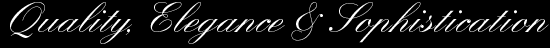 Quality, Elegance & Sophistication